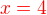 $\color{red}x=4$