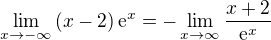 $\lim_{x\to -\infty}{\left(x-2\right)\mathrm{e}^{x}}=-\lim_{x\to\infty}{\frac{x+2}{\mathrm{e}^x}}$