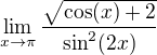 $\lim_{x\to\pi }\frac{\sqrt{\cos(x)+2}}{\sin^2(2x)}$