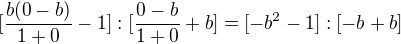 $[\frac{b(0-b)}{1+0}-1]:[\frac{0-b}{1+0}+b]=[-{b^2}-1]:[-b+b]$