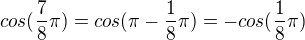 $cos(\frac{7}{8}\pi )=cos(\pi -\frac{1}{8}\pi )=-cos(\frac{1}{8}\pi )$