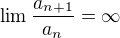 $\lim \frac{a_{n+1}}{a_n}=\infty$