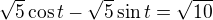 $\sqrt5\cos t-\sqrt5\sin t=\sqrt{10}$