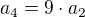 $a_4 = 9 \cdot a_2$