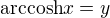 $\mathrm{arccosh}{x} = y$
