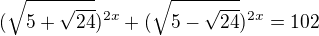 $(\sqrt{5+\sqrt{24}})^{2x}+(\sqrt{5-\sqrt{24}})^{2x}=102$