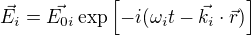 $\vec{E_i} =\vec{ E_{0i}}\exp{\[ -i (\omega_i t - \vec{k_i}\cdot \vec{r}) \]}$