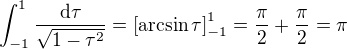 $\int_{-1}^{1}\frac{\rm{d}\tau}{\sqrt{1-\tau^2}}=\[\arcsin\tau\]_{-1}^{1}=\frac{\pi}{2}+\frac{\pi}{2}=\pi$