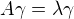 $A\gamma =\lambda \gamma $