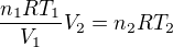 $\frac{n_1RT_1}{V_1}V_2=n_2RT_2$