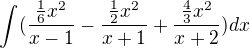 kopírovat do textarea $\int_{}^{}(\frac{\frac{1}{6}x^{2}}{x-1}-\frac{\frac{1}{2}x^{2}}{x+1}+\frac{\frac{4}{3}x^{2}}{x+2})dx$
