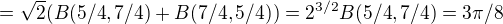 $=\sqrt{2}(B(5/4,7/4)+B(7/4,5/4))=2^{3/2}B(5/4,7/4)=3\pi/8$