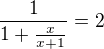 $\frac{1}{1+\frac{x}{x+1}}=2$