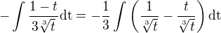 $-\int \frac{1-t}{3\sqrt[3]{t}}\mathrm{dt}=-\frac13 \int \left(\frac{1}{\sqrt[3]{t}}-\frac{t}{\sqrt[3]{t}}\right)\mathrm{dt}$