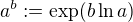 $a^b := \exp(b \ln a)$