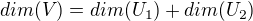 $dim(V) = dim(U_{1})+dim(U_{2})$