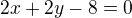 $2x + 2y - 8 = 0$