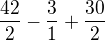 $\frac{42}{2}-\frac{3}{1}+\frac{30}{2}$
