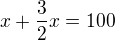 $x+\frac32x=100$