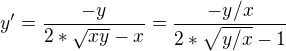 $y'=\frac{-y}{2*\sqrt{xy}-x} = \frac{-y/x}{2*\sqrt{y/x}-1}$