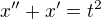 $x''+x'=t^{2}$