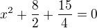 $x^2 + \frac{8}{2} + \frac{15}{4} = 0$