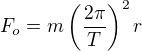 $F_o=m\left(\frac{2\pi}T\right)^2r$