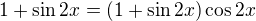 $1+\sin2x=(1+\sin2x)\cos2x$