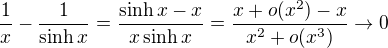 $\frac1x-\frac1{\sinh{x}}=\frac{\sinh{x}-x}{x\sinh x}=\frac{x+o(x^2)-x}{x^2+o(x^3)}\to 0$