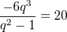 $\frac{-6q^3}{q^2-1} = 20$