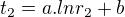 $t_{2}=a.lnr_{2}+b$