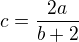 $c=\frac{2a}{b+2}$