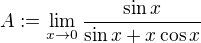 $A := \lim_{x \to 0}\frac{\sin x}{\sin x+x \cos x}$