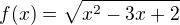 $f(x)=\sqrt{x^{2}-3x+2}$