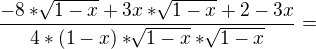 $\frac{-8*\sqrt[]{1-x}+3x*\sqrt[]{1-x}+2-3x}{4*(1-x)*\sqrt[]{1-x}*\sqrt[]{1-x}}=$
