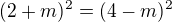 $(2+m)^2=(4-m)^2$