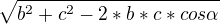 $\sqrt{b^2 + c^2 - 2 * b * c * cos \alpha }$