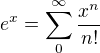 $e^x = \sum_0^\infty \frac{x^{n}}{n!}$