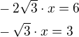 $-2\sqrt{3}\cdot x=6\nl -\sqrt{3}\cdot x=3$