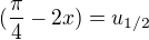$(\frac{\pi }{4}-2x)=u_{1/2}$