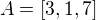 $A=[3,1,7]$