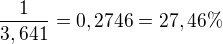 $\frac{1}{3,641}=0,2746=27,46 \% $