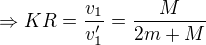 $\Rightarrow KR=\frac{v_1}{v_1'}=\frac{M}{2m+M}$