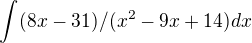 $\int_{}^{}(8x-31)/(x^{2}-9x+14) dx$