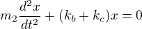 $m_2 \frac{d^2x}{dt^2} + (k_b + k_c)x = 0$