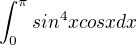 $\int_{0}^{\pi }sin^{4}xcosxdx$