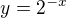$y=2^{-x}$