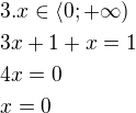 $3. x\in \langle 0;+\infty)\nl3x+1+x=1\nl4x=0\nlx=0$