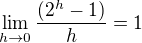 $\lim_{h\to0}\frac{(2^h-1)}{h}=1$
