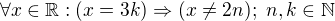 $\forall x\in\mathbb R:(x=3k)\Rightarrow (x\ne2n);\ n,k\in\mathbb N$